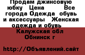 Продам джинсовую юбку › Цена ­ 700 - Все города Одежда, обувь и аксессуары » Женская одежда и обувь   . Калужская обл.,Обнинск г.